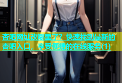 杏吧网址改哪里了？快速找到最新的杏吧入口，享受便捷的在线服务(1)