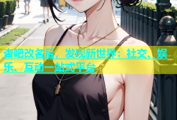 杏吧改名后，发现新世界：社交、娱乐、互动一站式平台
