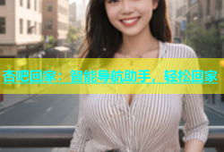 杏吧回家：智能导航助手，轻松回家