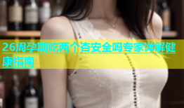 26周孕期吃两个杏安全吗专家详解健康指南