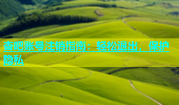 杏吧账号注销指南：轻松退出，保护隐私