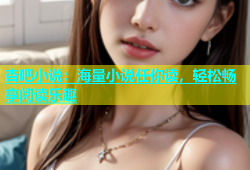 杏吧小说：海量小说任你读，轻松畅享阅读乐趣