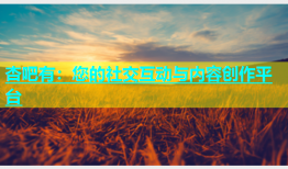 杏吧有：您的社交互动与内容创作平台