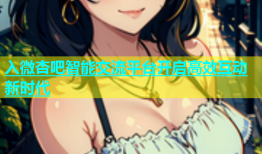 入微杏吧智能交流平台开启高效互动新时代