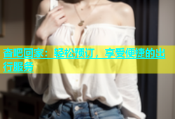 杏吧回家：轻松预订，享受便捷的出行服务