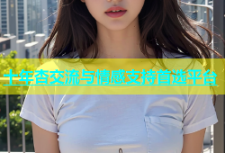 十年杏交流与情感支持首选平台