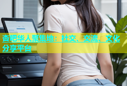 杏吧华人聚集地：社交、交流、文化分享平台
