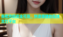 杏吧充值安全可靠，快速便捷的在线支付平台