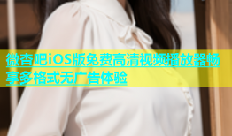 微杏吧iOS版免费高清视频播放器畅享多格式无广告体验