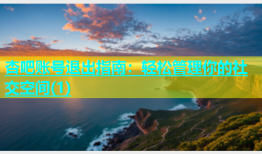 杏吧账号退出指南：轻松管理你的社交空间(1)