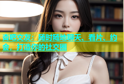 杏吧交友：随时随地聊天、看片、约会，打造你的社交圈