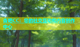 杏吧CC：您的社交互动和内容创作中心
