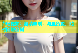 杏吧视频：超清画质，海量资源，随时随地追剧
