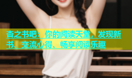 杏之书吧：你的阅读天堂，发现新书、交流心得、畅享阅读乐趣