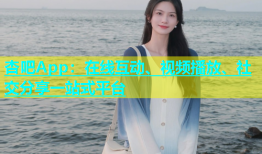 杏吧App：在线互动、视频播放、社交分享一站式平台