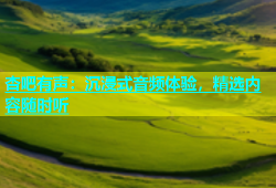 杏吧有声：沉浸式音频体验，精选内容随时听