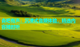杏吧有声：沉浸式音频体验，精选内容随时听