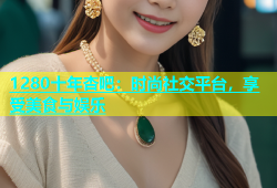 1280十年杏吧：时尚社交平台，享受美食与娱乐
