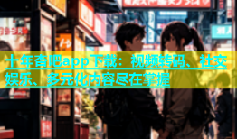 十年杏吧app下载：视频转码、社交娱乐、多元化内容尽在掌握