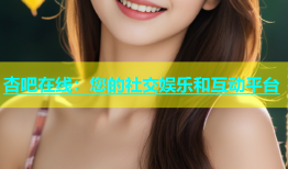 杏吧在线：您的社交娱乐和互动平台