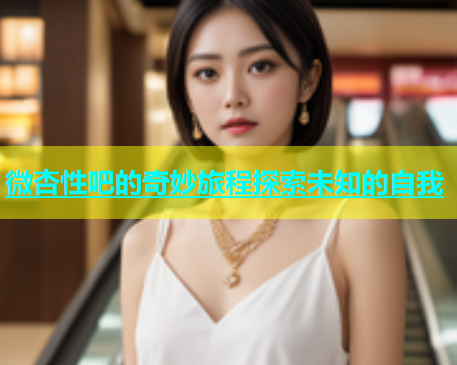 微杏性吧的奇妙旅程探索未知的自我