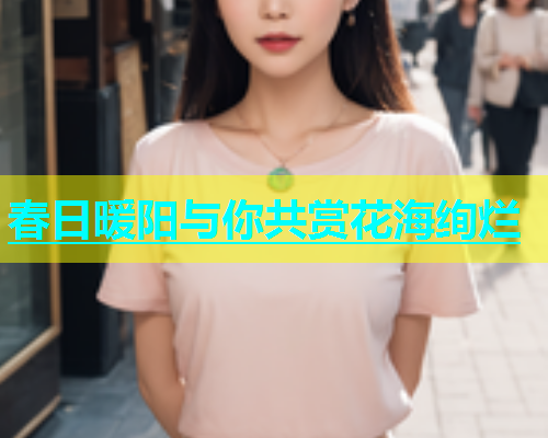 春日暖阳与你共赏花海绚烂