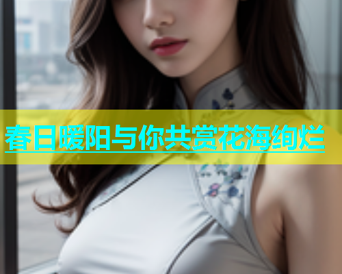春日暖阳与你共赏花海绚烂