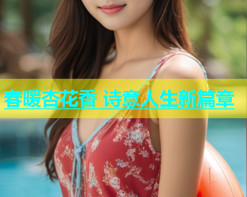 春暖杏花香 诗意人生新篇章
