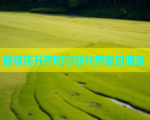 春暖花开杏吧与你共舞春日浪漫
