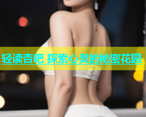 轻读杏吧 探索心灵的秘密花园