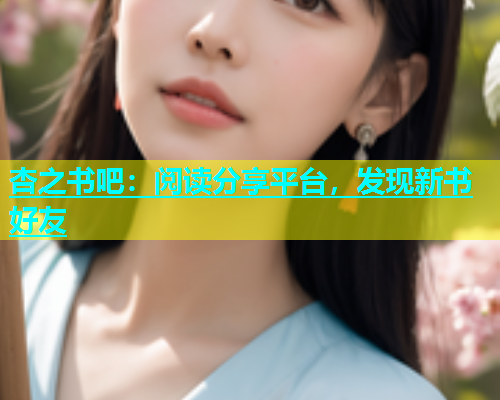 杏之书吧：阅读分享平台，发现新书好友