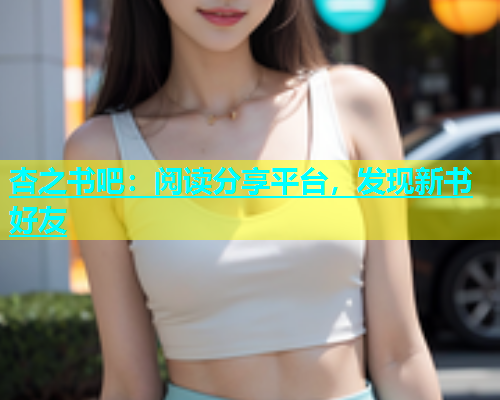 杏之书吧：阅读分享平台，发现新书好友