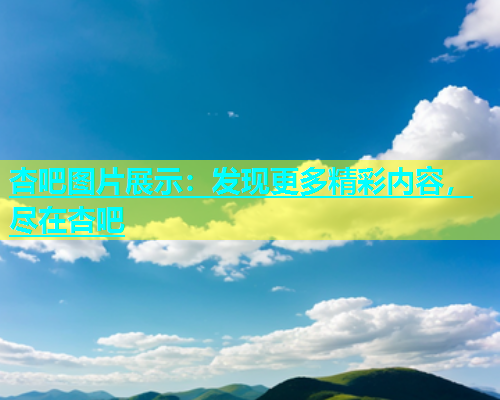 杏吧图片展示：发现更多精彩内容，尽在杏吧