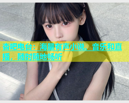 杏吧电台：海量有声小说、音乐和直播，随时随地畅听