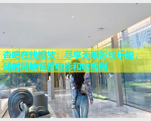 杏吧在线播放：尽享无限影视乐趣，随时随地畅看电影和电视剧