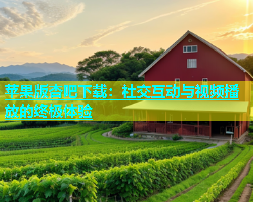 苹果版杏吧下载：社交互动与视频播放的终极体验