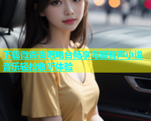 下载微杏杏吧电台畅享海量有声小说音乐轻松收听体验