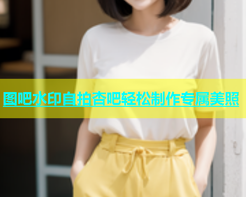 图吧水印自拍杏吧轻松制作专属美照