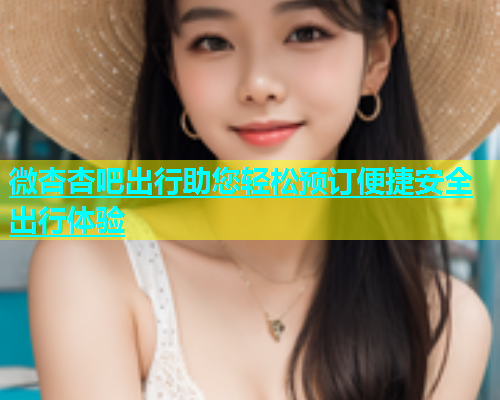 微杏杏吧出行助您轻松预订便捷安全出行体验