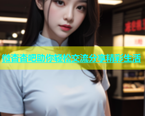 微杏杏吧助你轻松交流分享精彩生活